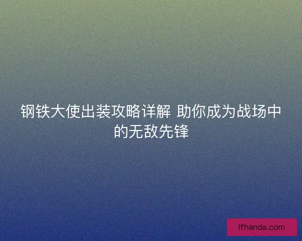 钢铁大使出装攻略详解 助你成为战场中的无敌先锋